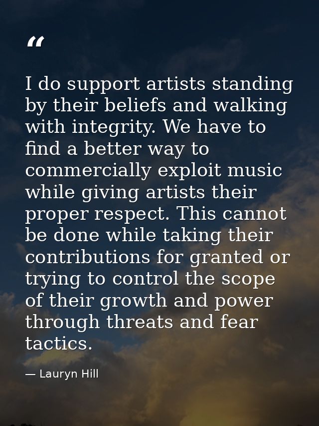 I do support artists standing by their beliefs and walking with integrity. We have to find a better way to commercially  — Lauryn Hill
