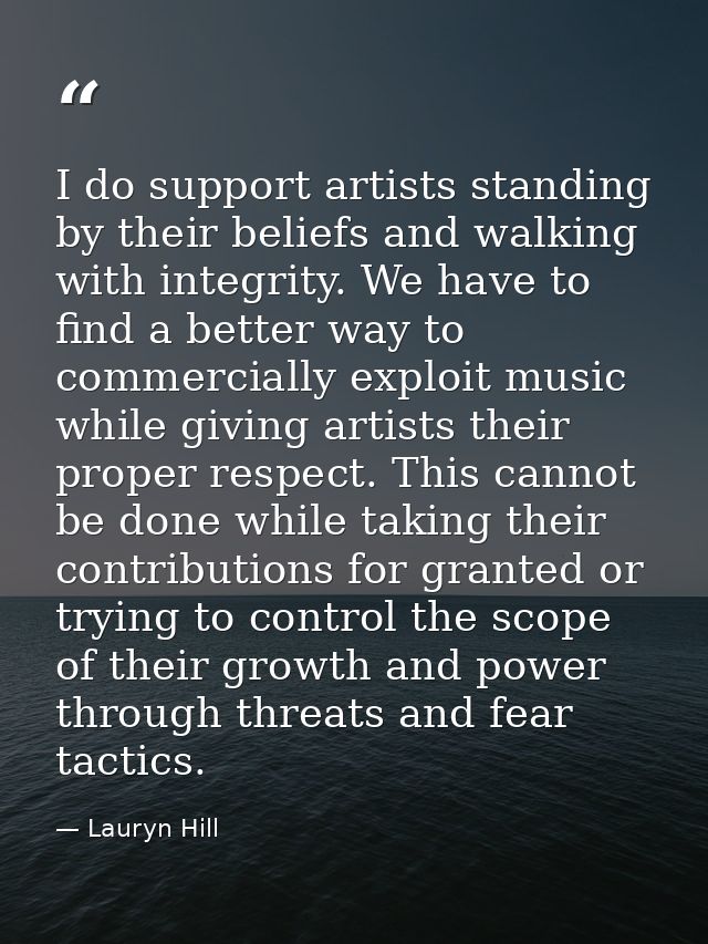 I do support artists standing by their beliefs and walking with integrity. We have to find a better way to commercially  — Lauryn Hill
