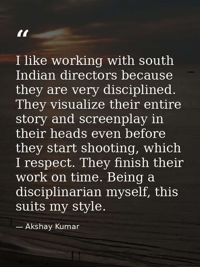 I like working with south Indian directors because they are very disciplined. They visualize their entire story and scre — Akshay Kumar