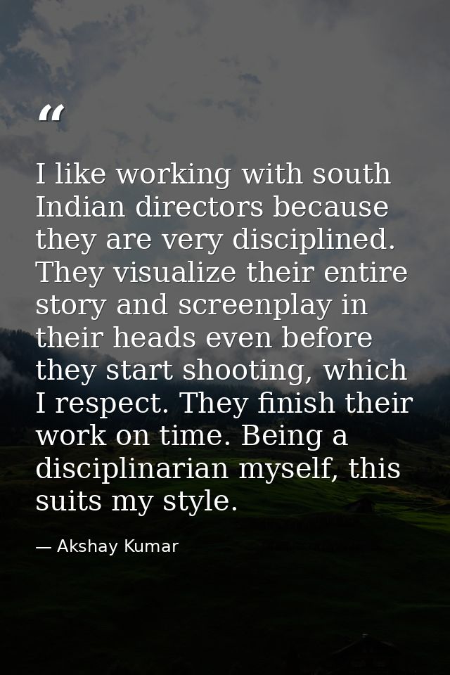 I like working with south Indian directors because they are very disciplined. They visualize their entire story and scre — Akshay Kumar