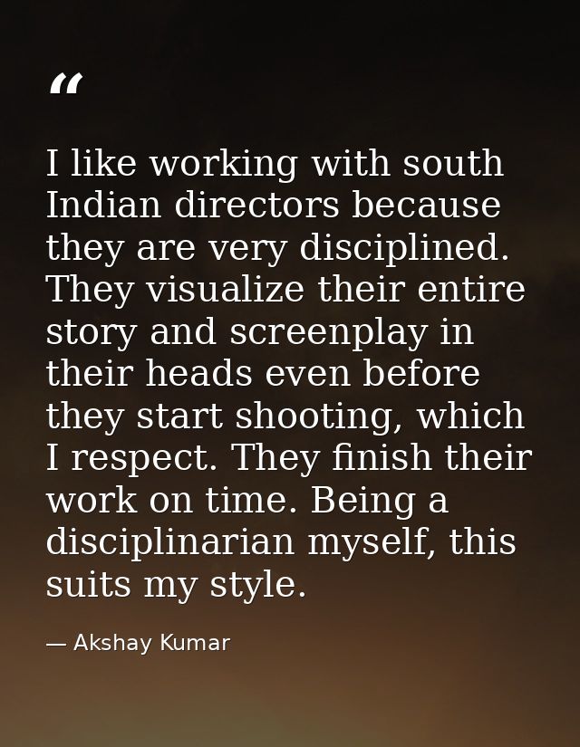 I like working with south Indian directors because they are very disciplined. They visualize their entire story and scre — Akshay Kumar