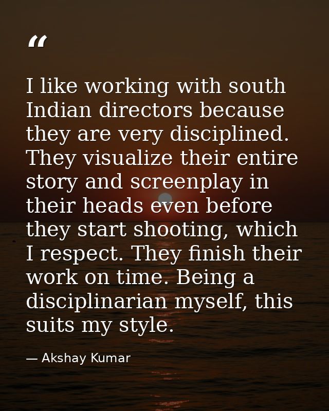 I like working with south Indian directors because they are very disciplined. They visualize their entire story and scre — Akshay Kumar