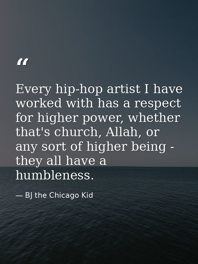 Every hip-hop artist I have worked with has a respect for higher power, whether that's church, Allah, or any sort of hig — BJ the Chicago Kid
