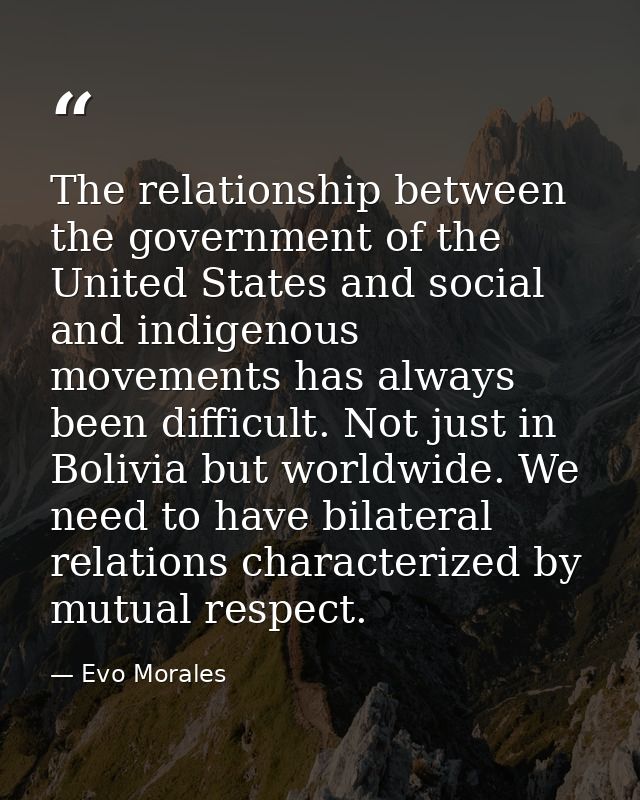 The relationship between the government of the United States and social and indigenous movements has always been difficu — Evo Morales