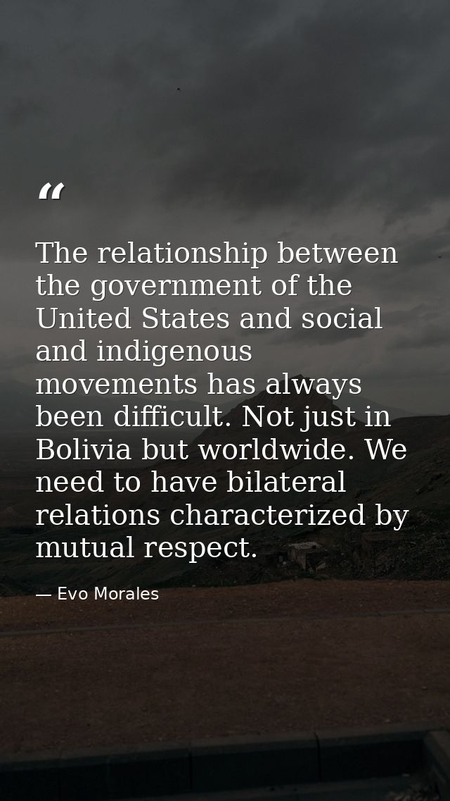 The relationship between the government of the United States and social and indigenous movements has always been difficu — Evo Morales