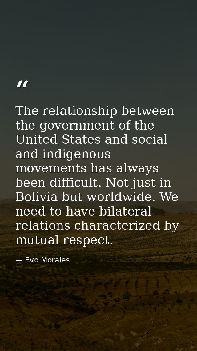 The relationship between the government of the United States and social and indigenous movements has always been difficu — Evo Morales