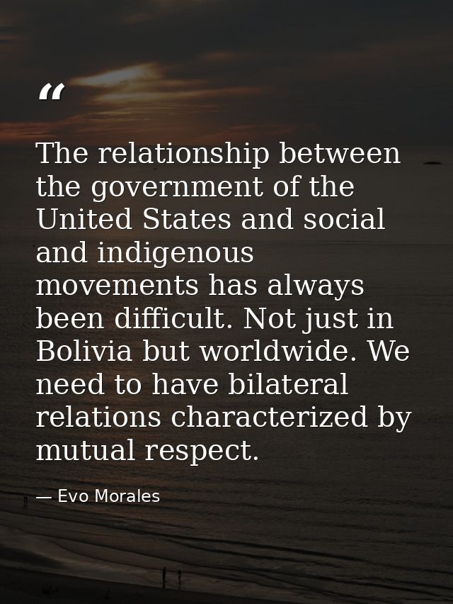 The relationship between the government of the United States and social and indigenous movements has always been difficu — Evo Morales