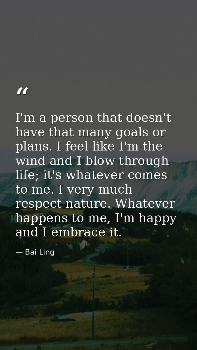 I'm a person that doesn't have that many goals or plans. I feel like I'm the wind and I blow through life; it's whatever — Bai Ling