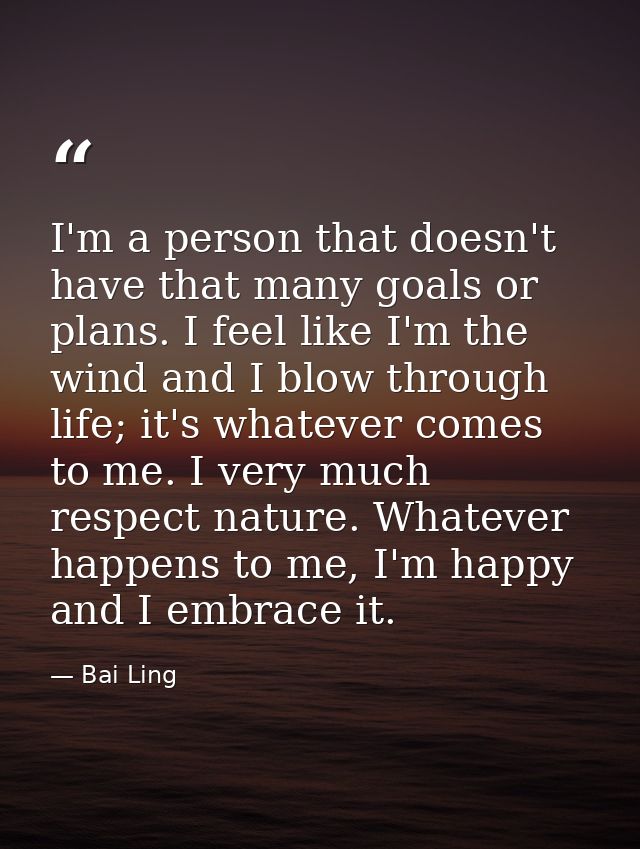 I'm a person that doesn't have that many goals or plans. I feel like I'm the wind and I blow through life; it's whatever — Bai Ling