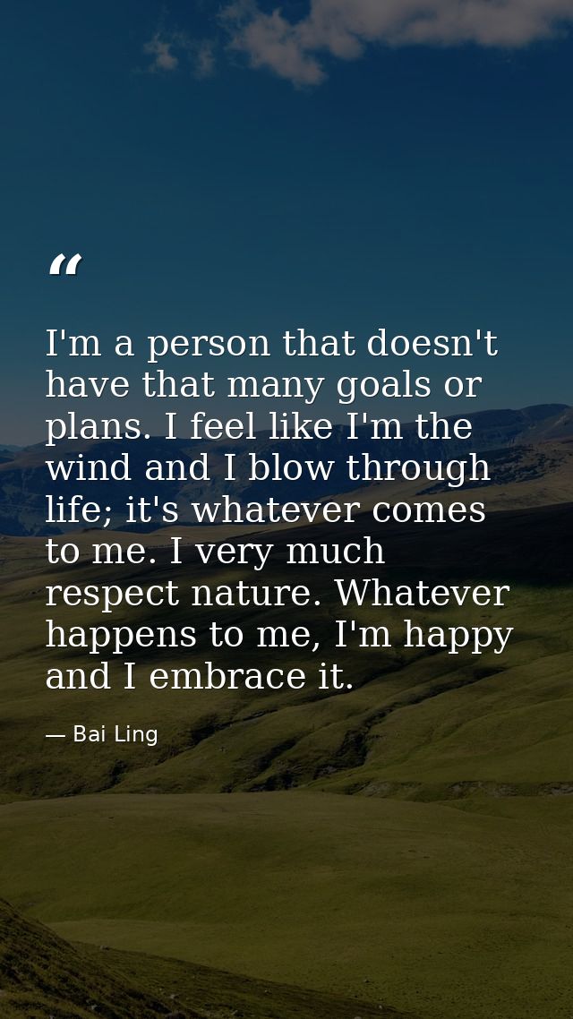 I'm a person that doesn't have that many goals or plans. I feel like I'm the wind and I blow through life; it's whatever — Bai Ling