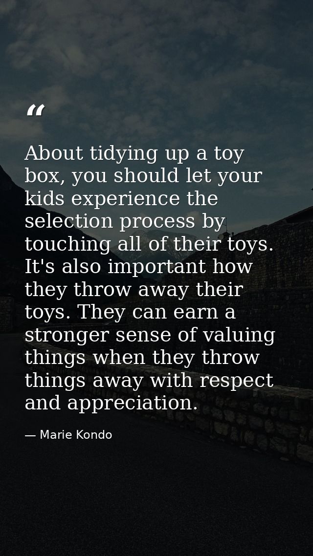 About tidying up a toy box, you should let your kids experience the selection process by touching all of their toys. It' — Marie Kondo