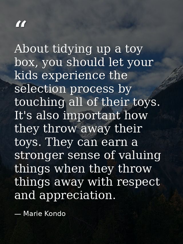 About tidying up a toy box, you should let your kids experience the selection process by touching all of their toys. It' — Marie Kondo