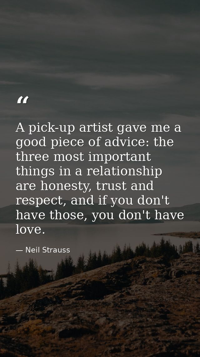 A pick-up artist gave me a good piece of advice: the three most important things in a relationship are honesty, trust an — Neil Strauss