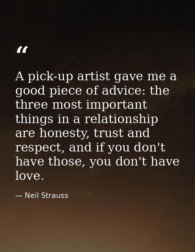 A pick-up artist gave me a good piece of advice: the three most important things in a relationship are honesty, trust an — Neil Strauss