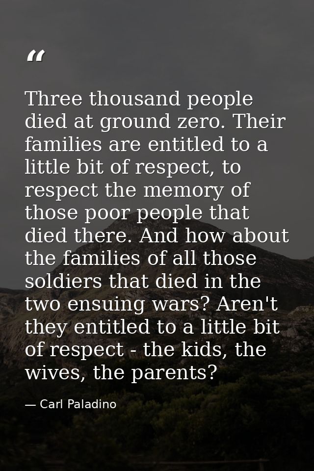 Three thousand people died at ground zero. Their families are entitled to a little bit of respect, to respect the memory — Carl Paladino