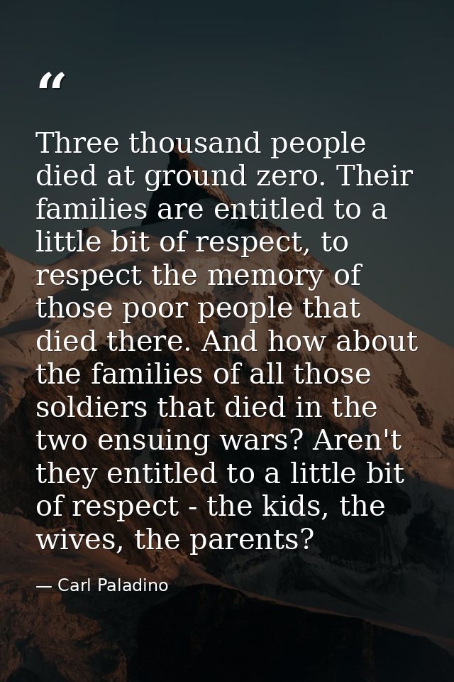 Three thousand people died at ground zero. Their families are entitled to a little bit of respect, to respect the memory — Carl Paladino
