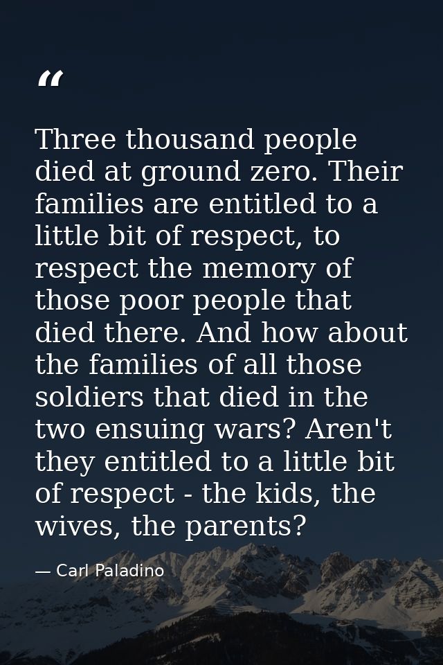Three thousand people died at ground zero. Their families are entitled to a little bit of respect, to respect the memory — Carl Paladino