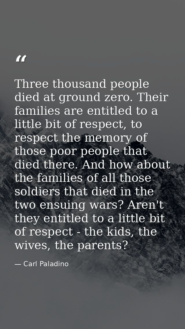 Three thousand people died at ground zero. Their families are entitled to a little bit of respect, to respect the memory — Carl Paladino