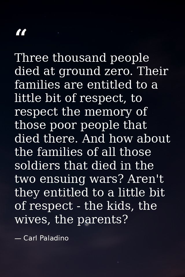 Three thousand people died at ground zero. Their families are entitled to a little bit of respect, to respect the memory — Carl Paladino