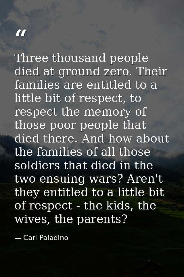 Three thousand people died at ground zero. Their families are entitled to a little bit of respect, to respect the memory — Carl Paladino