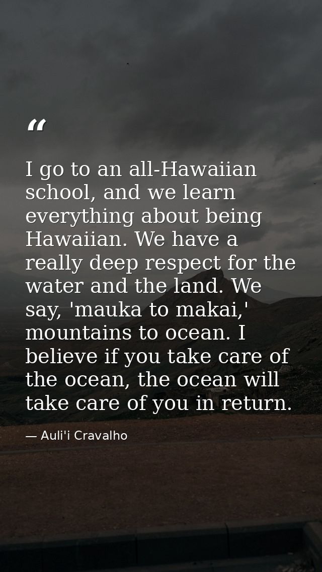 I go to an all-Hawaiian school, and we learn everything about being Hawaiian. We have a really deep respect for the wate — Auli'i Cravalho