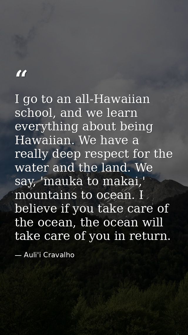 I go to an all-Hawaiian school, and we learn everything about being Hawaiian. We have a really deep respect for the wate — Auli'i Cravalho