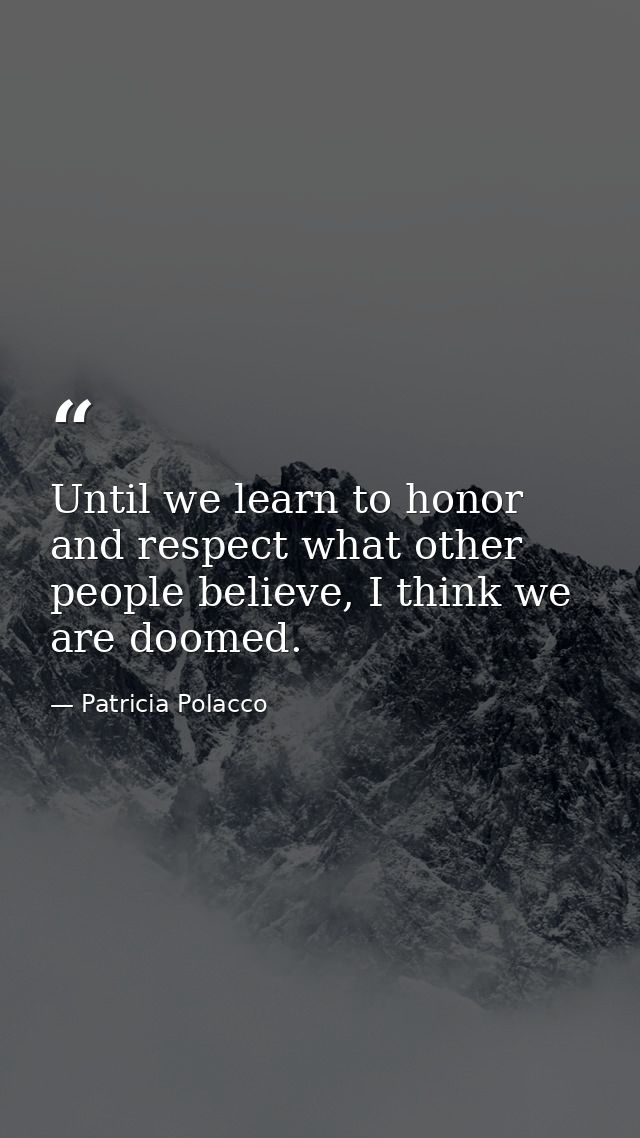 Until we learn to honor and respect what other people believe, I think we are doomed. — Patricia Polacco