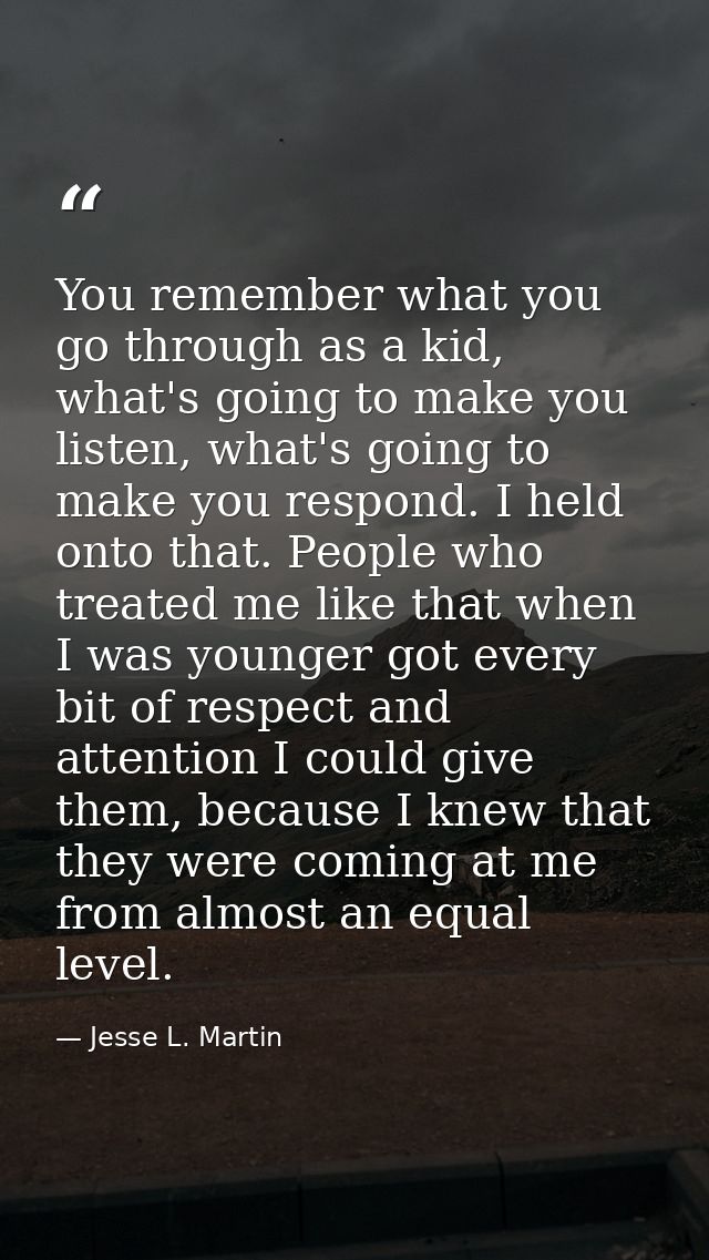 You remember what you go through as a kid, what's going to make you listen, what's going to make you respond. I held ont — Jesse L. Martin