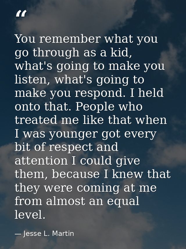 You remember what you go through as a kid, what's going to make you listen, what's going to make you respond. I held ont — Jesse L. Martin