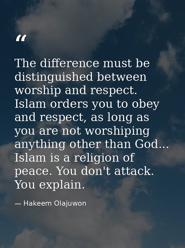 The difference must be distinguished between worship and respect. Islam orders you to obey and respect, as long as you a — Hakeem Olajuwon