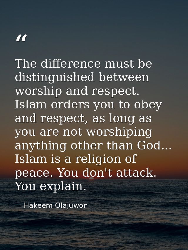 The difference must be distinguished between worship and respect. Islam orders you to obey and respect, as long as you a — Hakeem Olajuwon
