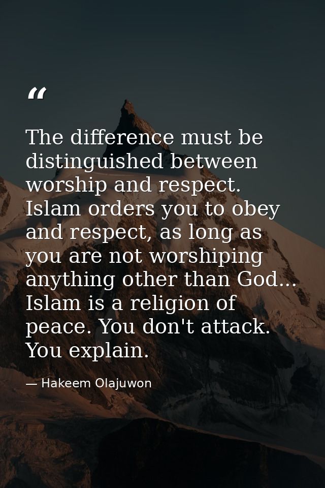 The difference must be distinguished between worship and respect. Islam orders you to obey and respect, as long as you a — Hakeem Olajuwon