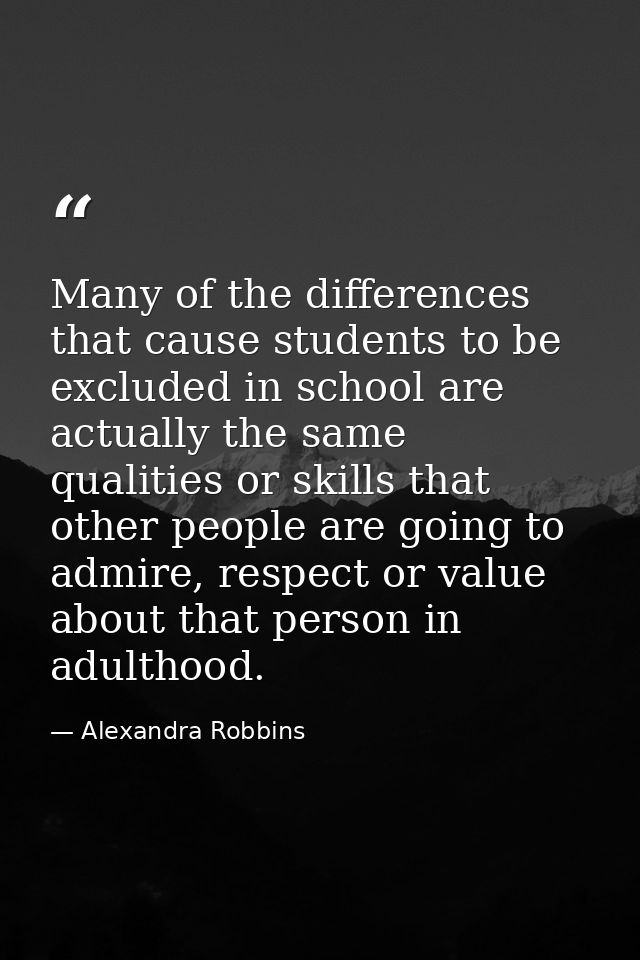 Many of the differences that cause students to be excluded in school are actually the same qualities or skills that othe — Alexandra Robbins