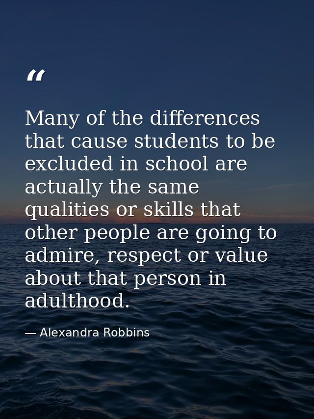 Many of the differences that cause students to be excluded in school are actually the same qualities or skills that othe — Alexandra Robbins