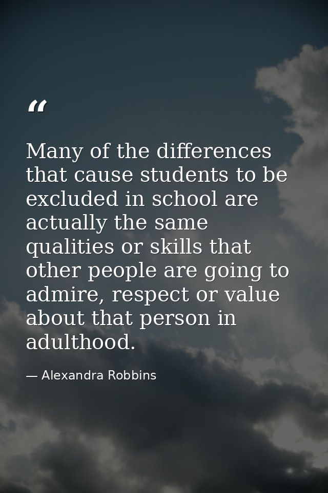 Many of the differences that cause students to be excluded in school are actually the same qualities or skills that othe — Alexandra Robbins