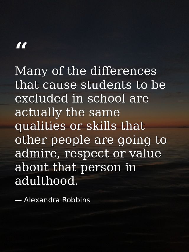 Many of the differences that cause students to be excluded in school are actually the same qualities or skills that othe — Alexandra Robbins