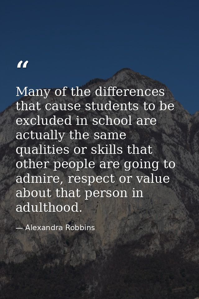 Many of the differences that cause students to be excluded in school are actually the same qualities or skills that othe — Alexandra Robbins