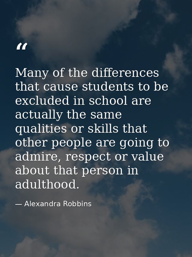 Many of the differences that cause students to be excluded in school are actually the same qualities or skills that othe — Alexandra Robbins