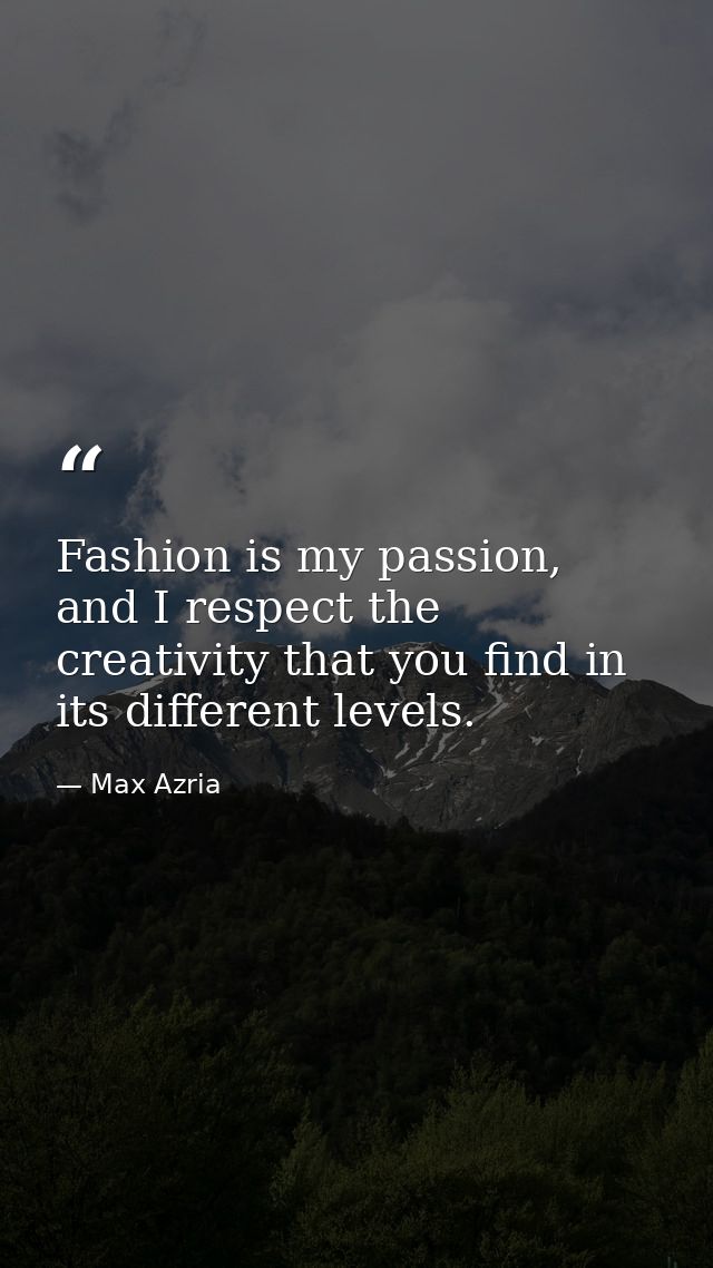 Fashion is my passion, and I respect the creativity that you find in its different levels. — Max Azria
