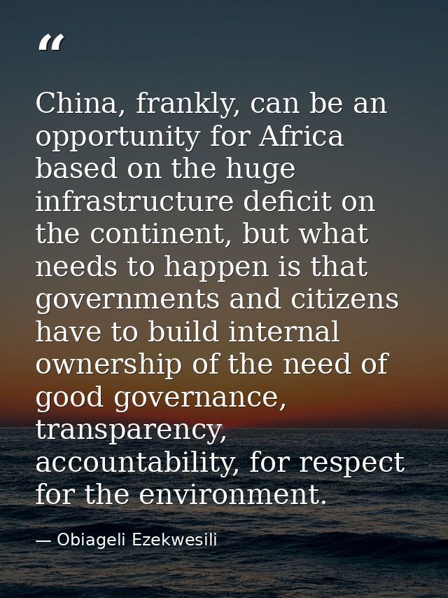 China, frankly, can be an opportunity for Africa based on the huge infrastructure deficit on the continent, but what nee — Obiageli Ezekwesili