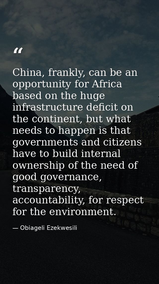 China, frankly, can be an opportunity for Africa based on the huge infrastructure deficit on the continent, but what nee — Obiageli Ezekwesili