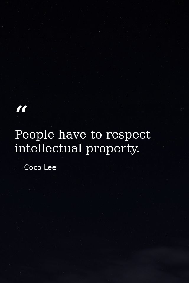 People have to respect intellectual property. — Coco Lee
