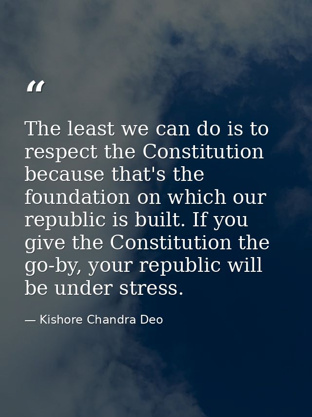 The least we can do is to respect the Constitution because that's the foundation on which our republic is built. If you  — Kishore Chandra Deo