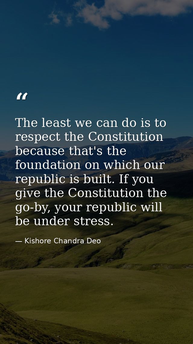 The least we can do is to respect the Constitution because that's the foundation on which our republic is built. If you  — Kishore Chandra Deo