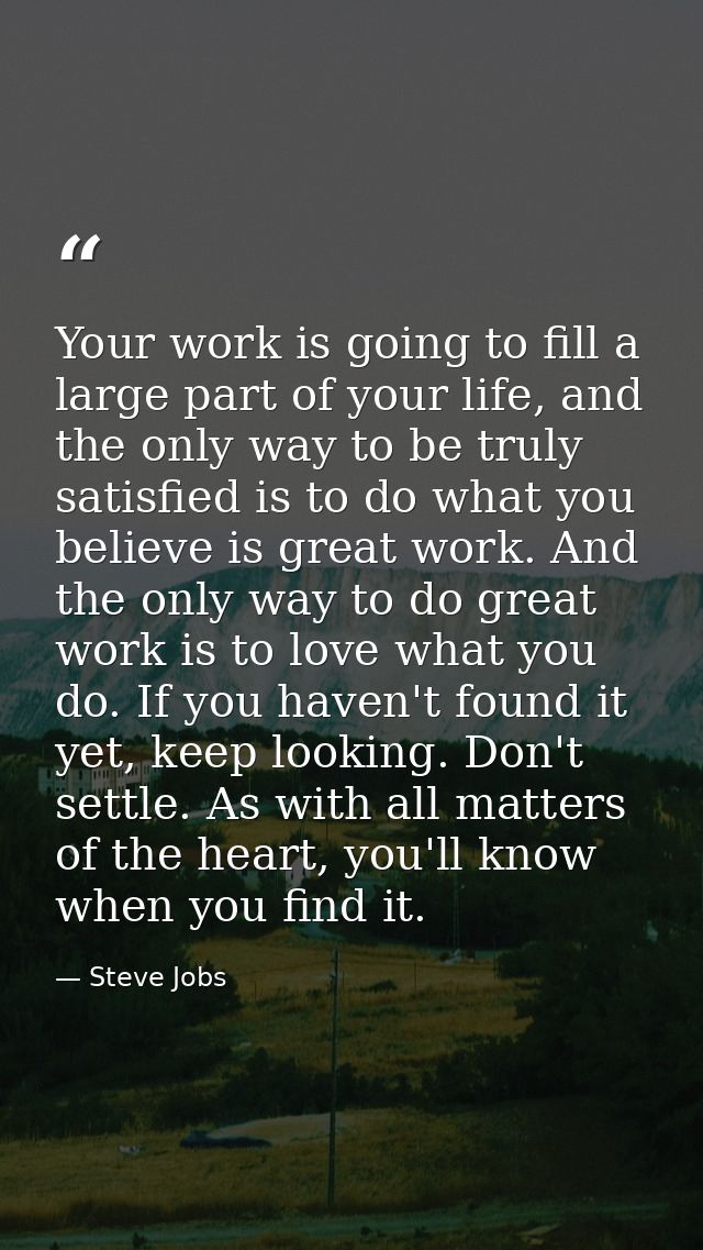 Your work is going to fill a large part of your life, and the only way to be truly satisfied is to do what you believe i — Steve Jobs