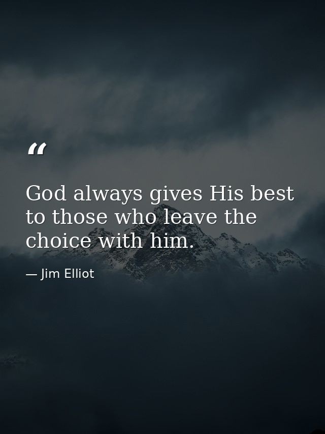 God always gives His best to those who leave the choice with him. — Jim Elliot