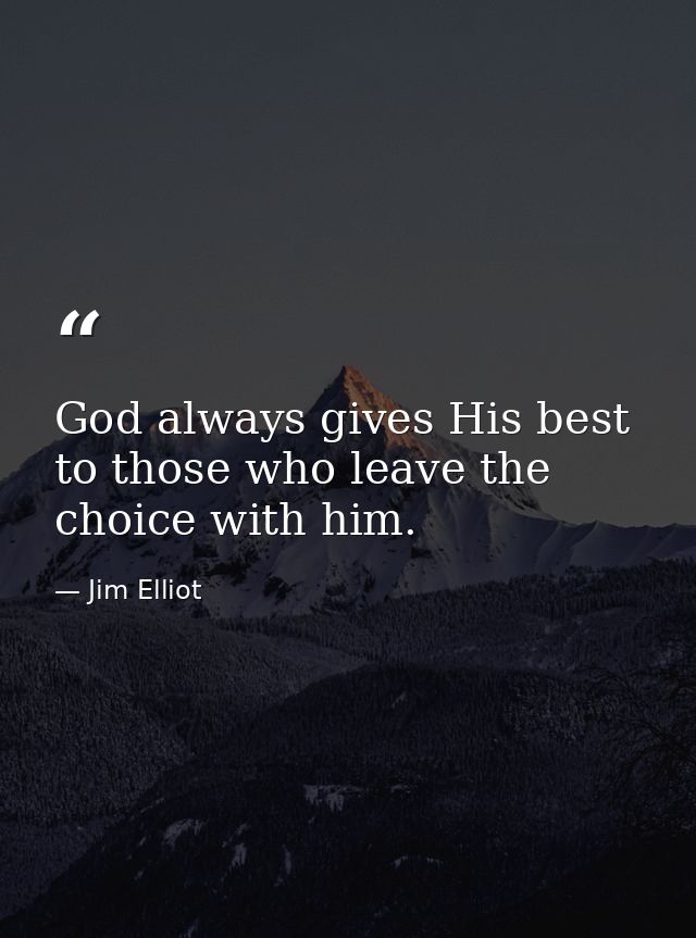 God always gives His best to those who leave the choice with him. — Jim Elliot