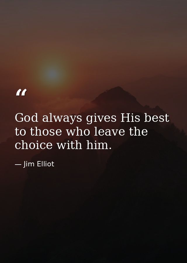 God always gives His best to those who leave the choice with him. — Jim Elliot