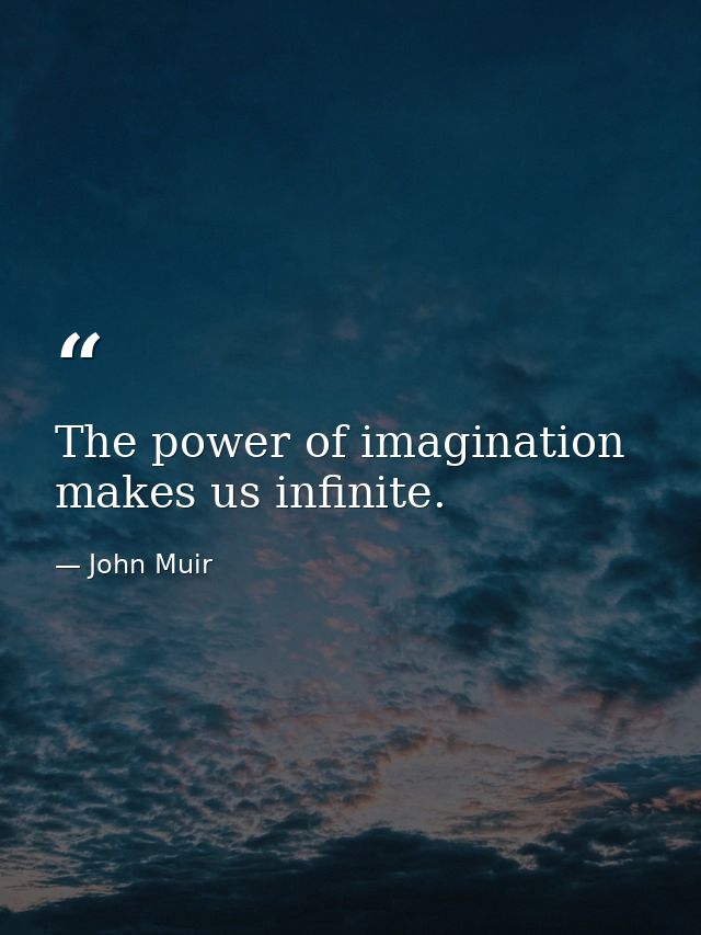 The power of imagination makes us infinite. — John Muir