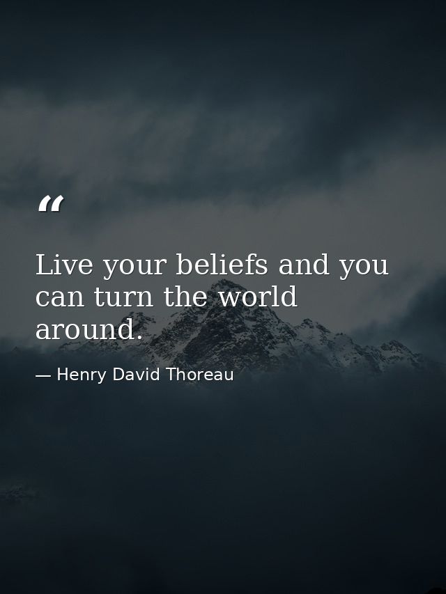 Live your beliefs and you can turn the world around. — Henry David Thoreau